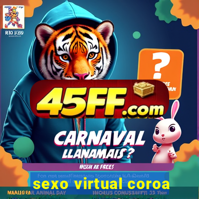 sexo virtual coroa